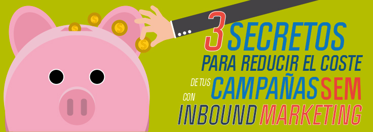 3 Secretos para reducir el coste de las campañas SEM con Inbound Marketing