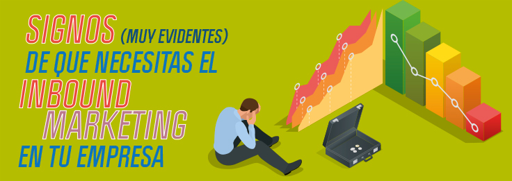 7 signos [muy evidentes] de que necesitas el Inbound Marketing en tu empresa