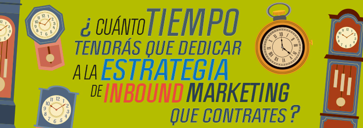 Cuánto tiempo tendrás que dedicar a la estrategia de Inbound Marketing que contrates