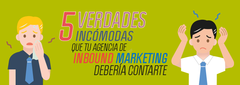 5 verdades incómodas que tu agencia de Inbound Marketing debería contarte