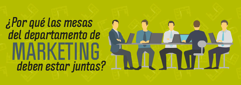 por-que-las-mesas-del-departamento-de-marketing-deben-estar-juntas